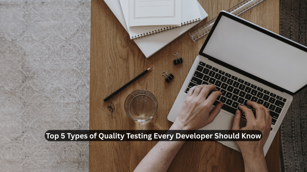 Top 5 Types of Quality Testing Every Developer Should Know - Nikqik