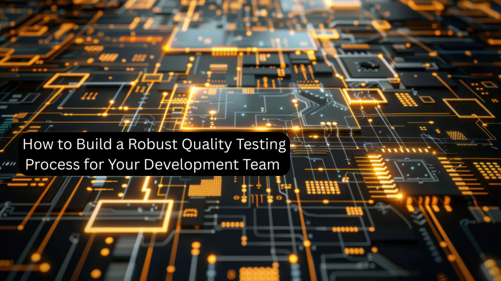 Quality Management Testing Process Steps How to Build a Robust Quality Testing Process for Your Development Team ...